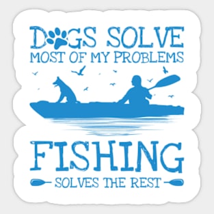 Dogs Solve Most Of My Problems Fishing Solves The Rest Sticker